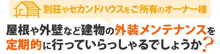 別荘やセカンドハウスをご所有のオーナー様、屋根や外壁など建物の外装メンテナンスを定期的に行っていらっしゃるでしょうか?