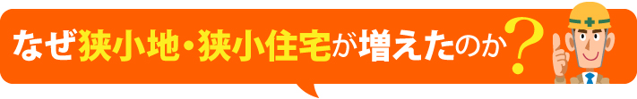 なぜ狭小地・狭小住宅が増えたのか?
