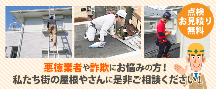 悪徳業者や詐欺にお悩みの方!私たち街の屋根やさんに是非ご相談ください!