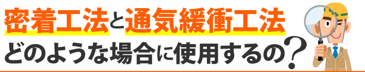 密着工法と通気緩衝工法はどのような場合に使用するの?