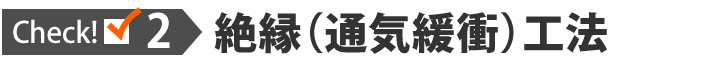 Check2 絶縁(通気緩衝)工法