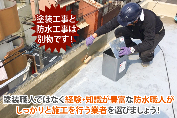 塗装工事と防水工事は別物です!塗装職人ではなく、経験・知識が豊富な防水職人がしっかりと施工を行う業者を選びましょう!