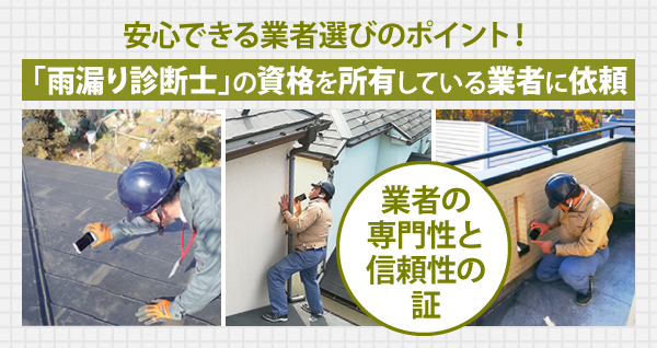 安心できる業者選びのポイント!「雨漏り診断士」の資格を所有している業者に依頼。業者の専門性と信頼性の証