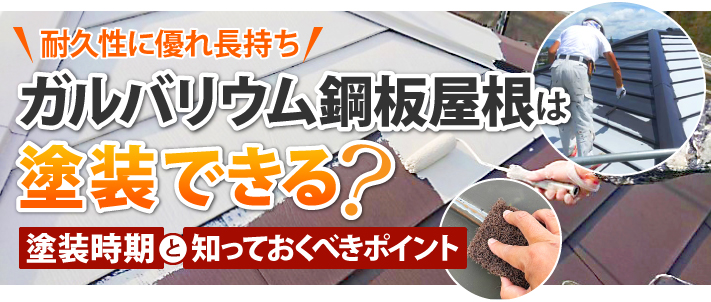 耐久性に優れ長持ちするガルバリウム鋼板屋根は、塗装できる?塗装時期と知っておくべきポイント