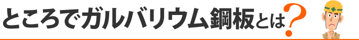 ところでガルバリウム鋼板とは?