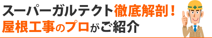 スーパーガルテクト徹底解剖!屋根工事のプロがご紹介