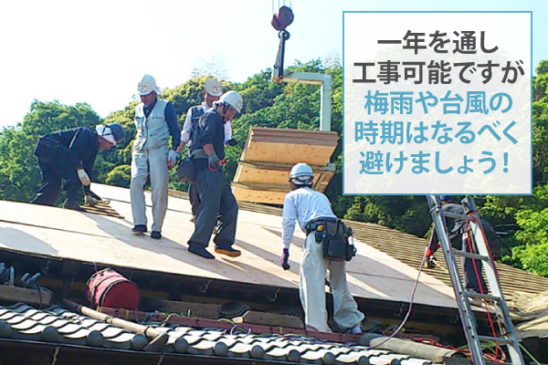 一年を通し工事可能ですが梅雨や台風の時期はなるべく避けましょう!
