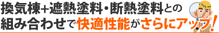 換気棟+遮熱塗料・断熱塗料との組み合わせで快適性能がさらにアップ!