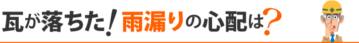 瓦が落ちた!雨漏りの心配は?