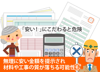 「安い!」にこだわると危険。無理に安い金額を提示され、材料や工事の質が落ちる可能性も