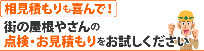 相見積もりも喜んで! 街の屋根やさんの点検・お見積もりをお試しください