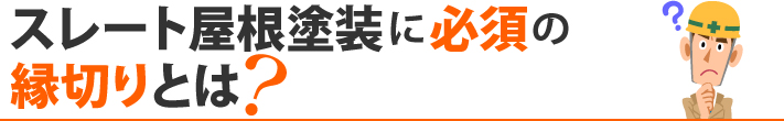 スレート屋根塗装に必須の縁切りとは?