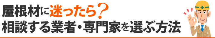 屋根材に迷ったら?相談する業者・専門家を選ぶ方法