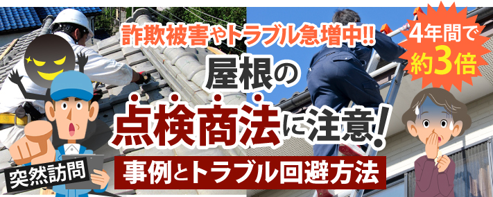 4年間で約3倍!詐欺被害やトラブル急増中!! 屋根の 点検商法に注意!事例とトラブル回避方法