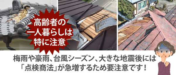 高齢者の一人暮らしは特に注意!梅雨や豪雨、台風シーズン、大きな地震後には「点検商法」が急増するため要注意です!