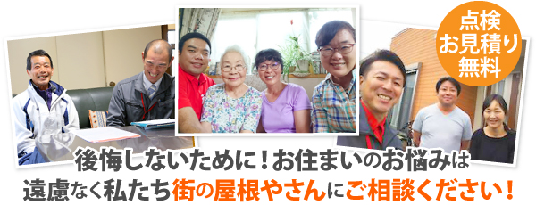 後悔しないために!お住まいのお悩みは遠慮なく私たち街の屋根やさんにご相談ください!