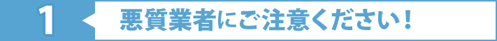 1悪質業者にご注意ください!