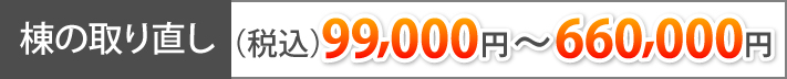 棟の取り直し(税込)99,000円~660,000円