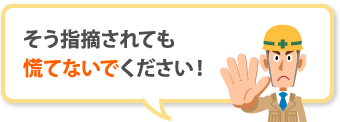 悪徳業者に指摘されても、慌てないでください!
