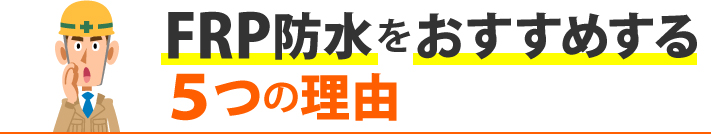 FRP防水をおすすめする5つの理由