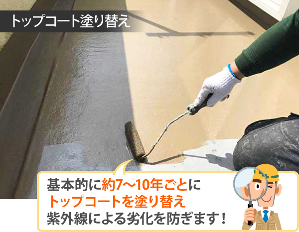 基本的に約7~10年ごとにトップコートを塗り替え、紫外線による劣化を防ぎます!