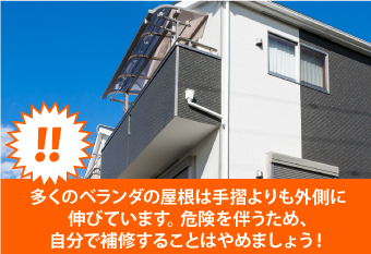 多くのベランダの屋根は手摺よりも外側に伸びています。 危険を伴うため、自分で補修することはやめましょう!