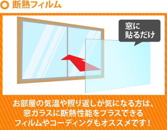 お部屋の気温や照り返しが気になる方は、窓ガラスに断熱性能をプラスできるフィルムやコーディングもオススメです!