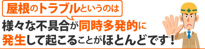 屋根のトラブルというのは様々な不具合が同時多発的に発生して起こることがほとんどです!
